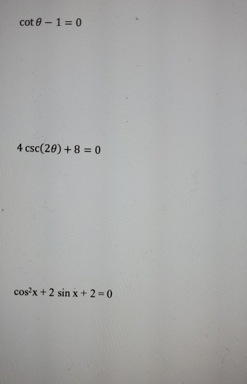 Solved cot 0-1=0 4 csc(20) + 8 = 0 cos²x + 2 sin x + 2 = 0 | Chegg.com