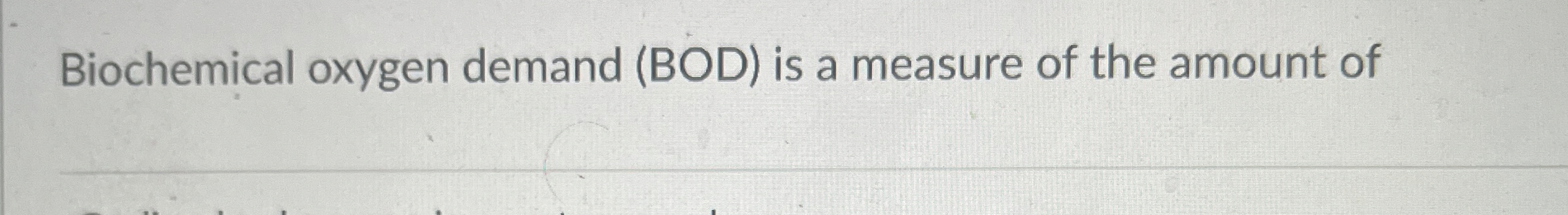 Solved Biochemical oxygen demand (BOD) ﻿is a measure of the | Chegg.com