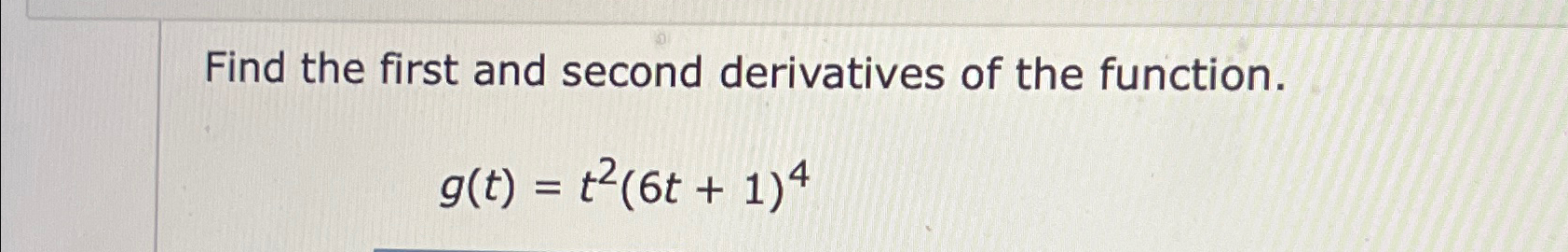 Solved Find the first and second derivatives of the | Chegg.com