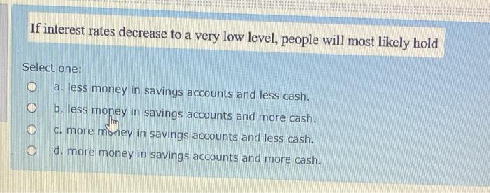Solved If interest rates decrease to a very low level, | Chegg.com