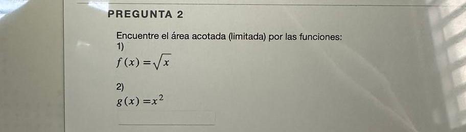 Encuentre el área acotada (limitada) por las funciones: 1) \[ f(x)=\sqrt{x} \] 2) \[ g(x)=x^{2} \]