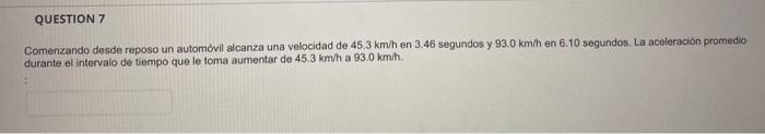 Comenzando desde reposo un automovil alcanza una velocidad de \( 45.3 \mathrm{~km} / \mathrm{h} \) en \( 3.46 \) segundos y \