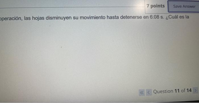 peración, las hojas disminuyen su movimiento hasta detenerse en \( 6.08 \mathrm{~s} \). ¿Cuál es la