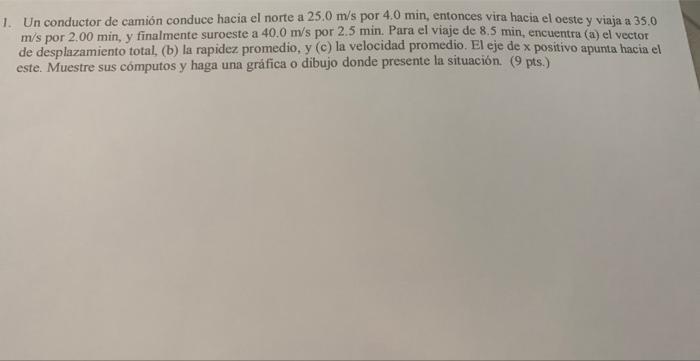 Un conductor de camión conduce hacia el norte a \( 25.0 \mathrm{~m} / \mathrm{s} \) por \( 4.0 \mathrm{~min} \), entonces vir