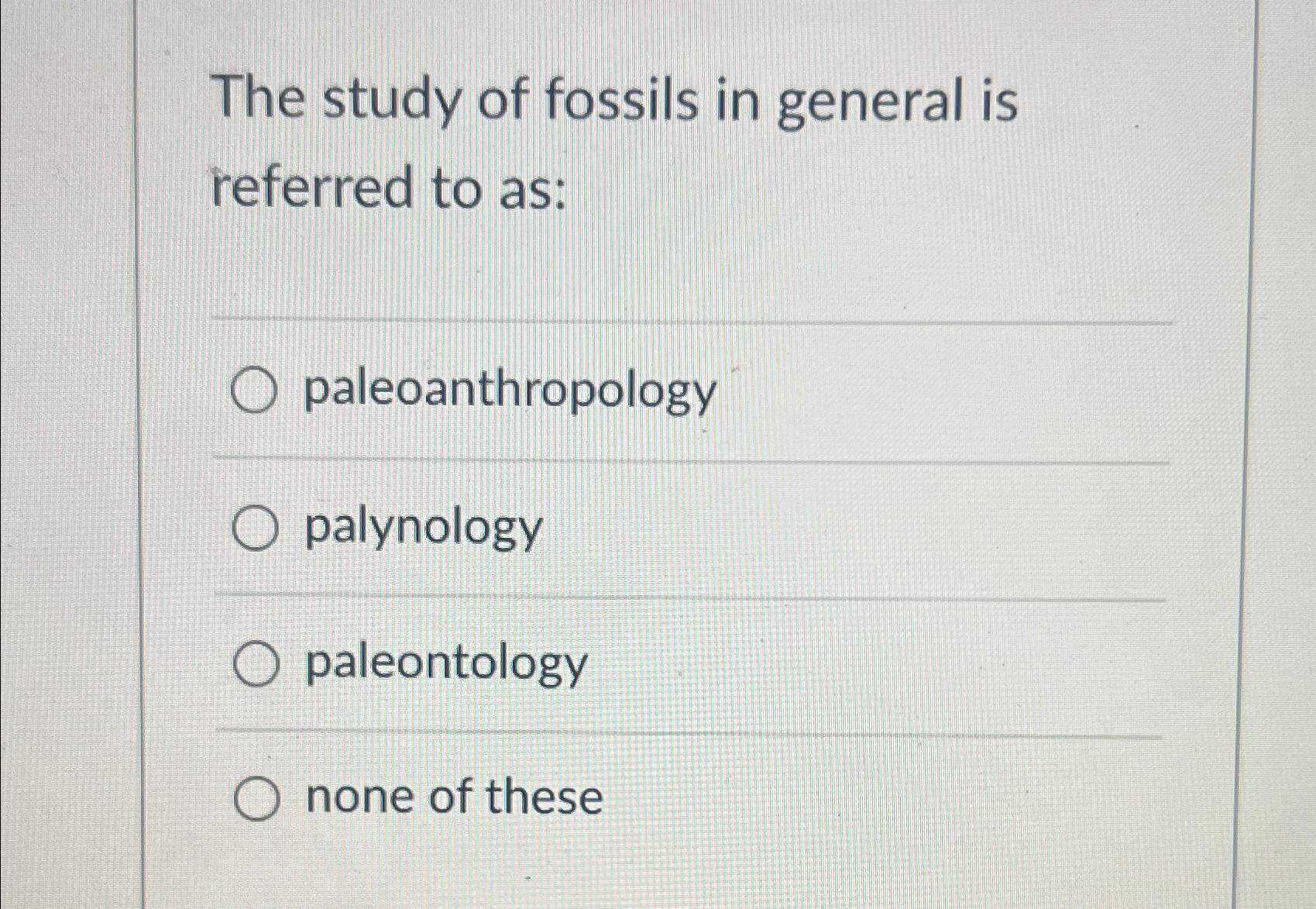 Solved The Study Of Fossils In General Is Referred To | Chegg.com