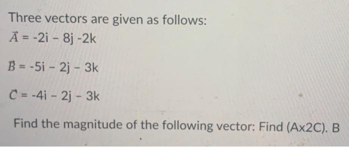 Solved Three Vectors Are Given As Follows: A = -2i-8j-2k B = | Chegg.com