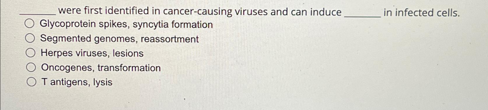 Solved were first identified in cancer-causing viruses and | Chegg.com