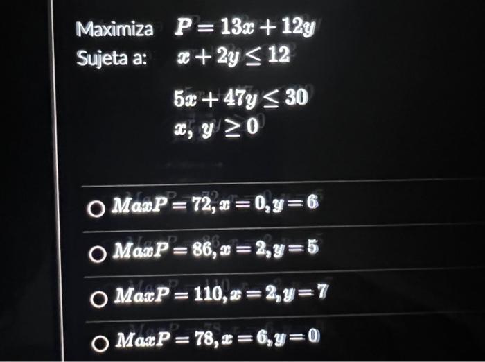 \( \begin{array}{ll}\text { Maximiza } & P=13 x+12 y \\ \text { Sujeta a: } & x+2 y \leq 12 \\ & 5 x+47 y \leq 30 \\ & x, y \