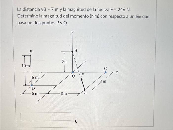 La distancia yB \( =7 \mathrm{~m} \) y la magnitud de la fuerza \( \mathrm{F}=246 \mathrm{~N} \). Determine la magnitud del m