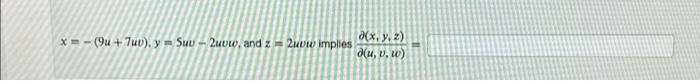 \( x=-(9 u+7 u v), y=5 u v-2 u v w \), and \( z=2 u v w \) implies \( \frac{\partial(x, y, z)}{\partial(u, v, w)}= \)