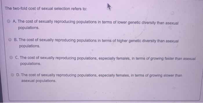 Solved The Two Fold Cost Of Sexual Selection Refers To O A 6021