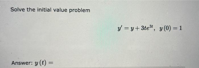 Solve the initial value problem \[ y^{\prime}=y+3 t e^{3 t}, y(0)=1 \] Answer: \( y(t)= \)