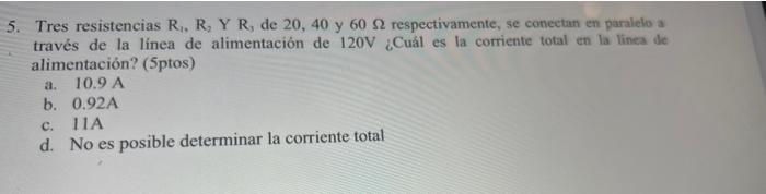 5. Tres resistencias R. RY R, de 20, 40 y 60 2 respectivamente, se conectan en paralelo a través de la linea de alimentación