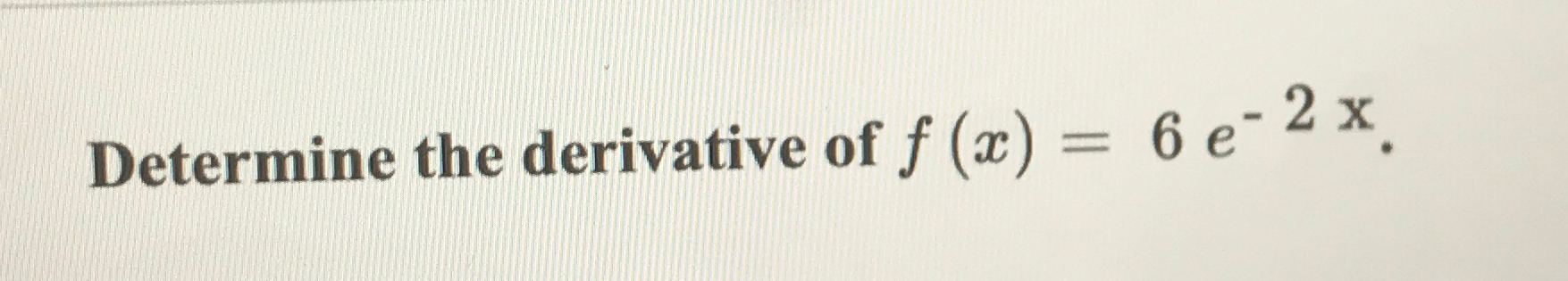 Solved Determine The Derivative Of F x 6e 2x Chegg