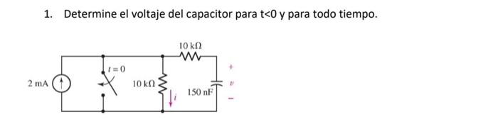 1. Determine el voltaje del capacitor para t<0 y para todo tiempo. 10 k0 v 1=0 2 rinA ་ ཡ ། 10 k) 150 nF