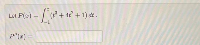 Let \( P(x)=\int_{-1}^{x}\left(t^{3}+4 t^{2}+1\right) d t \) \[ P^{\prime \prime}(x)= \]