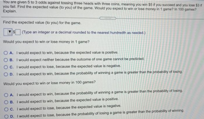 Solved You Are Given 5 To 3 Odds Against Tossing Three Heads | Chegg.com