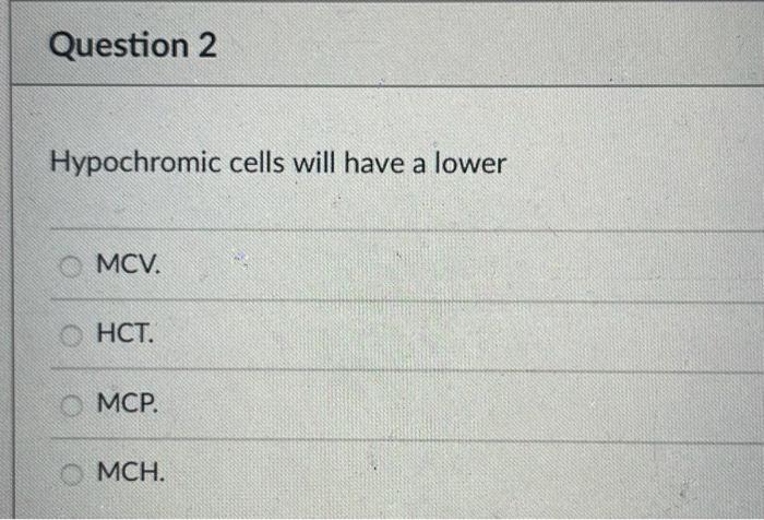 Hypochromic cells will have a lower
MCV.
\( \mathrm{HCT} \).
MCP.
\( \mathrm{MCH} \).