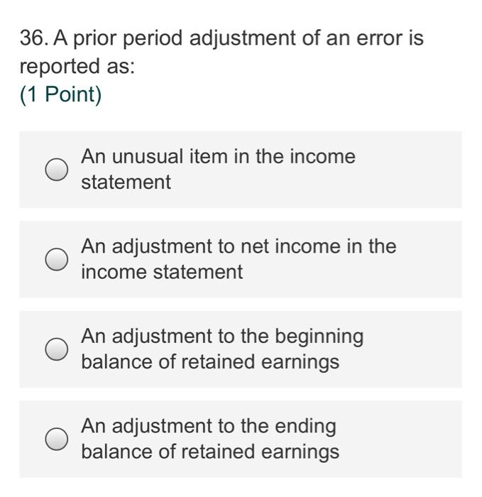 Solved 36. A prior period adjustment of an error is reported | Chegg.com