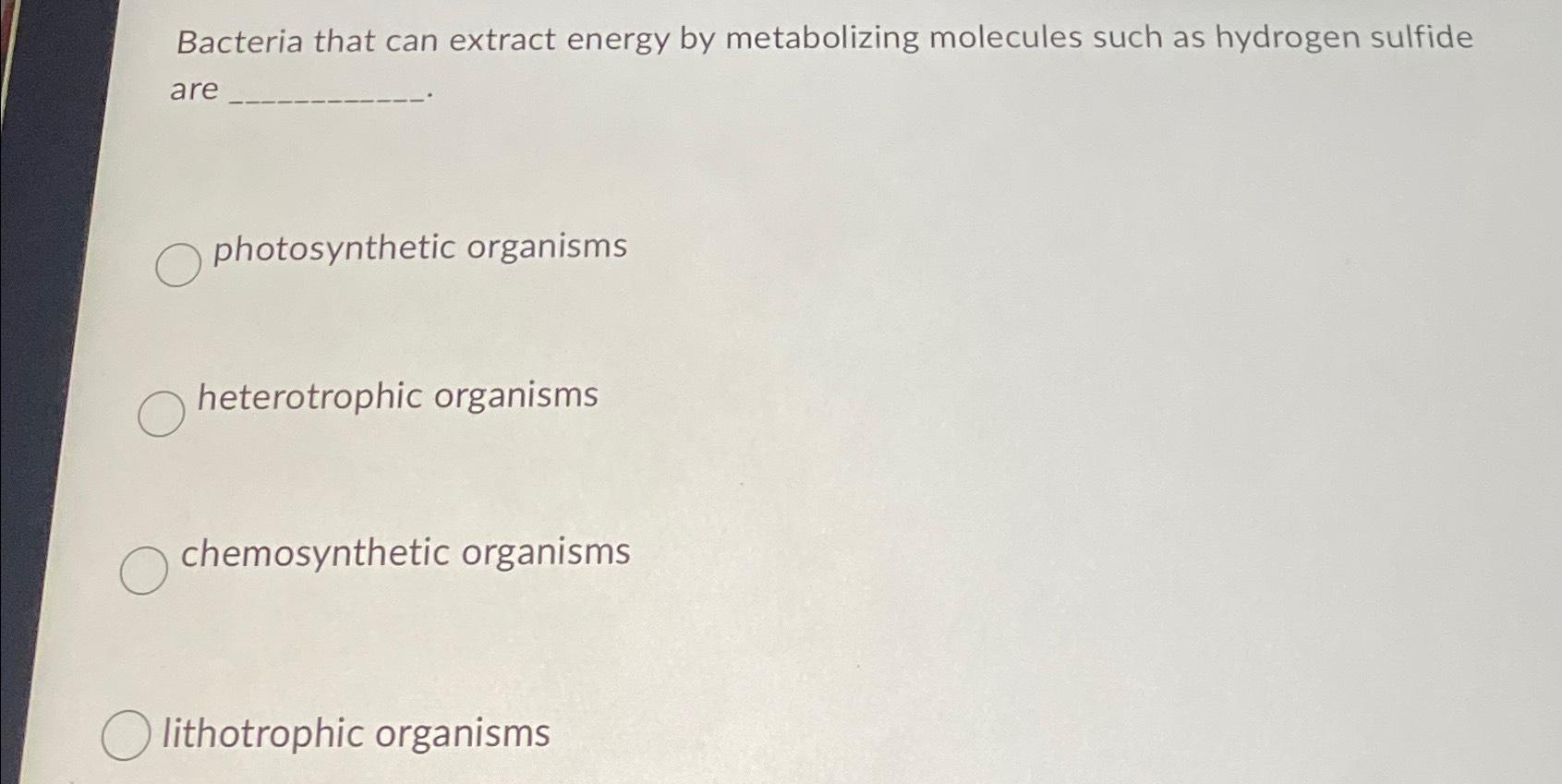 Solved Bacteria that can extract energy by metabolizing | Chegg.com