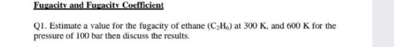 Solved Fugacity and Fugacity Coefficient Q1. Estimate a | Chegg.com
