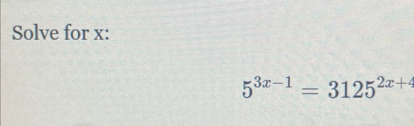 Solved Solve for x ?:53x-1=31252x+4 | Chegg.com