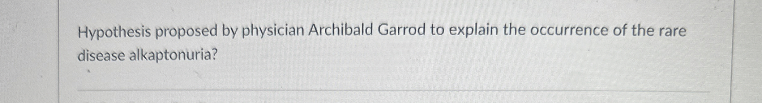 Solved Hypothesis proposed by physician Archibald Garrod to | Chegg.com