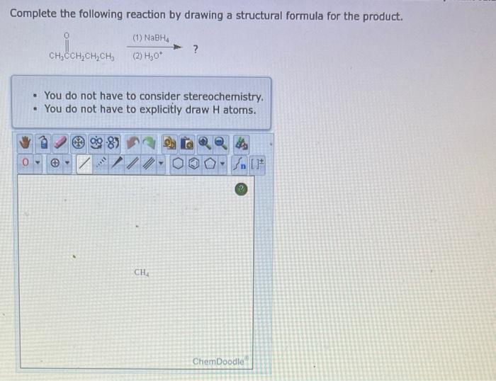 Complete the following reaction by drawing a structural formula for the product.
- You do not have to consider stereochemistr