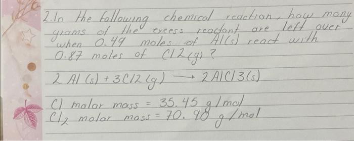 2. In the following chemical reaction, how mony grams of the excess reactont are left over when \( 0.49 \) moles of Al(s) rea