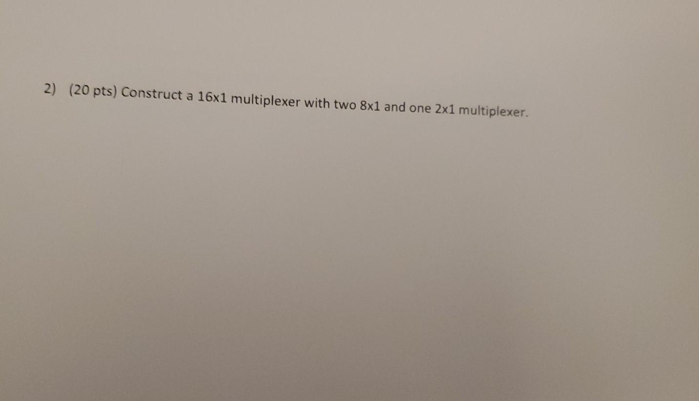 Solved 2) (20 pts) Construct a 16x1 multiplexer with two 8x1 | Chegg.com