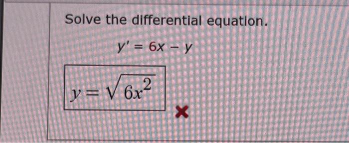 Solve the differential equation. \[ y^{\prime}=6 x-y \] \[ y=\sqrt{6 x^{2}} \]