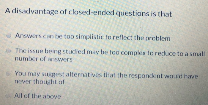 Solved A disadvantage of closed ended questions is that Chegg