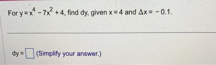 Solved For Y X4−7x2 4 Find Dy Given X 4 And Δx −0 1 Dy