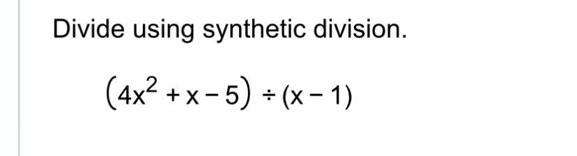 Solved Divide Using Synthetic Division 4x2 X 5 ÷ X 1