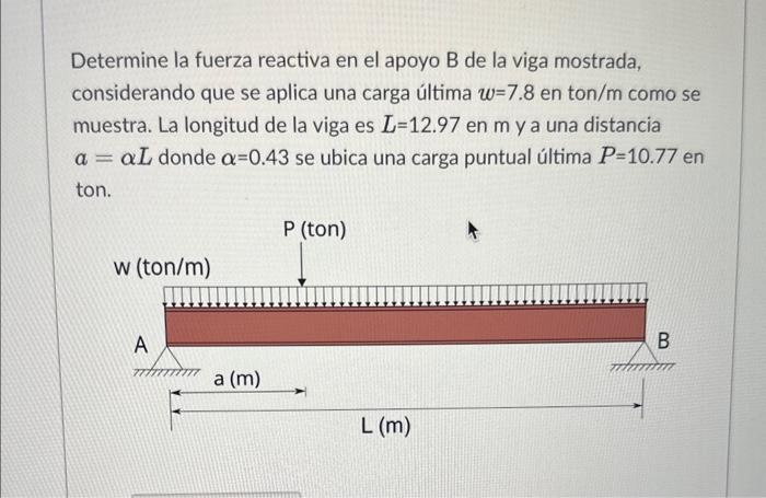 Determine la fuerza reactiva en el apoyo B de la viga mostrada, considerando que se aplica una carga última \( w=7.8 \) en to