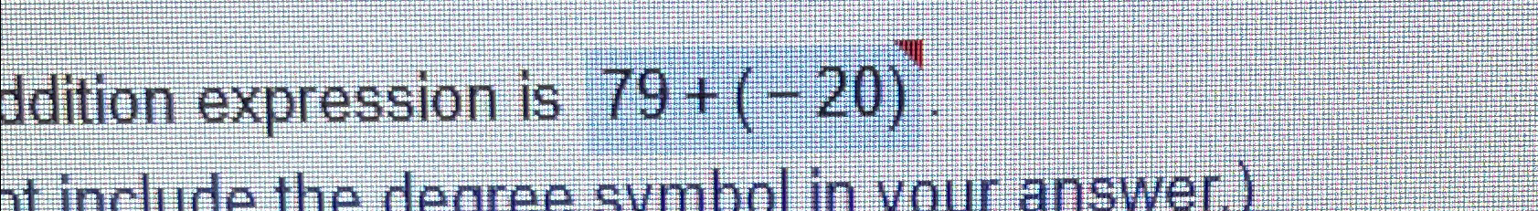 Solved ddition expression is 79+(-20) | Chegg.com