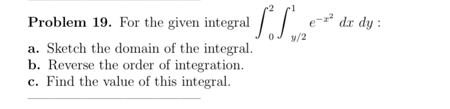 Solved Problem 19. ﻿For the given integral ∫02∫y21e-x2dxdy | Chegg.com