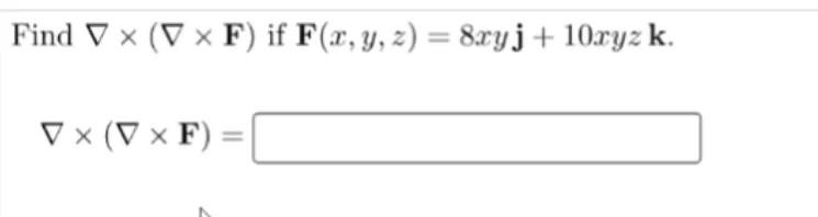 ind \( \nabla \times(\nabla \times \mathbf{F}) \) if \( \mathbf{F}(x, y, z)=8 x y \mathbf{j}+10 x y z \mathbf{k} \) \[ \nabla