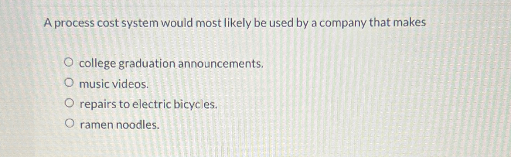 Solved A Process Cost System Would Most Likely Be Used By A | Chegg.com