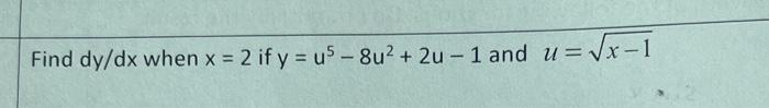 Find \( \mathrm{d} y / \mathrm{d} x \) when \( \mathrm{x}=2 \) if \( \mathrm{y}=\mathrm{u}^{5}-8 \mathrm{u}^{2}+2 u-1 \) and