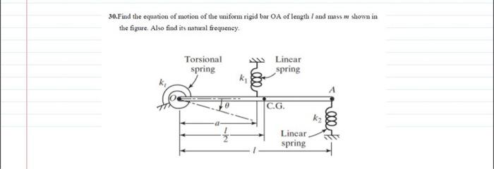 30. Find the equation of motion of the uniform rigid bar \( \mathrm{OA} \) of length l and mass \( m \) shown in the figure. 