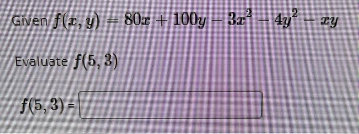 Given \( f(x, y)=80 x+100 y-3 x^{2}-4 y^{2}-x y \) Evaluate \( f(5,3) \) \[ f(5,3)= \]