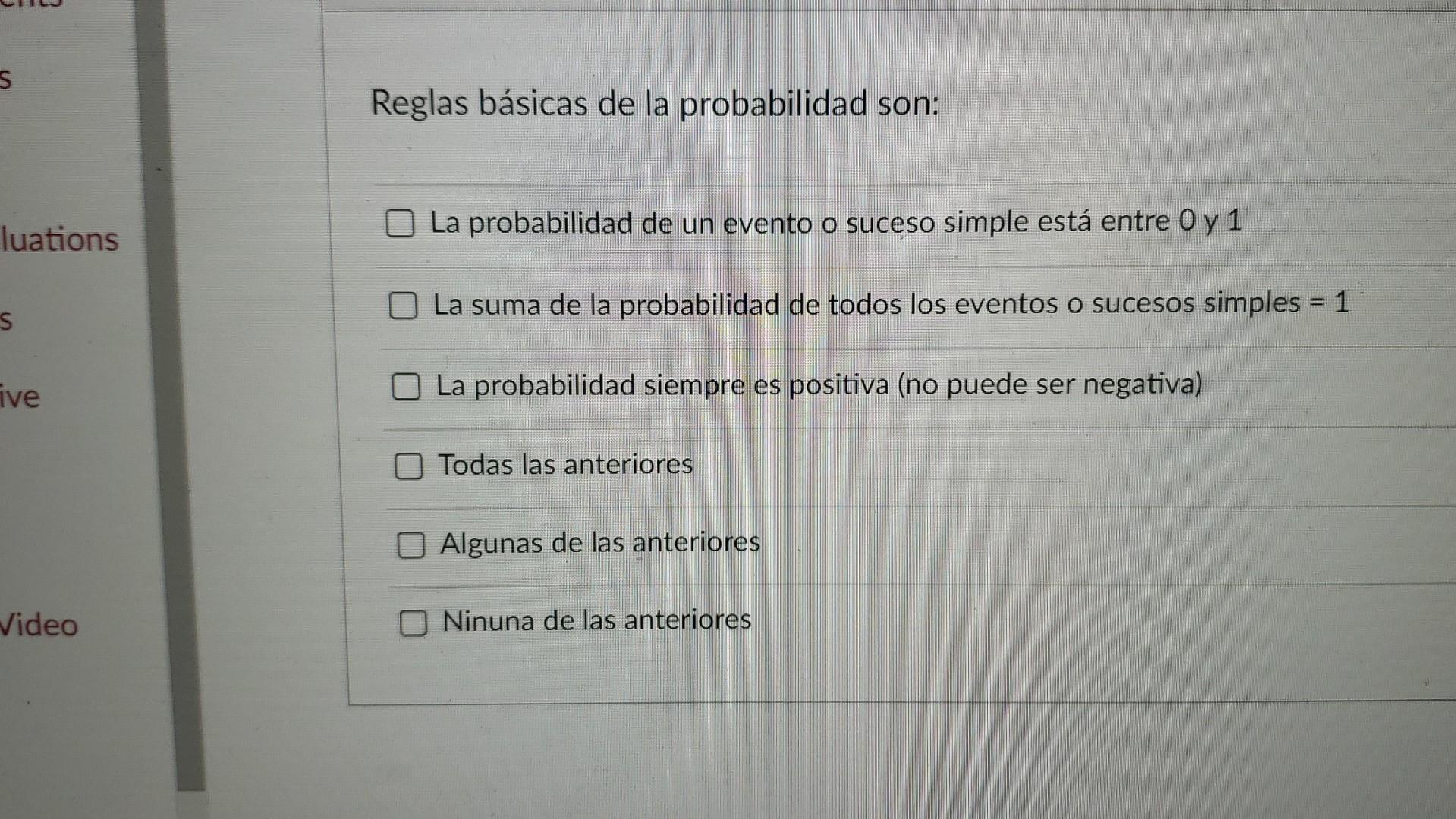 Reglas básicas de la probabilidad son: La probabilidad de un evento o suceso simple está entre 0 y 1 La suma de la probabilid