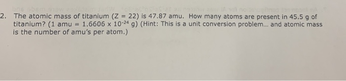 Solved 2. The atomic mass of titanium (Z = 22) is 47.87 amu. | Chegg.com