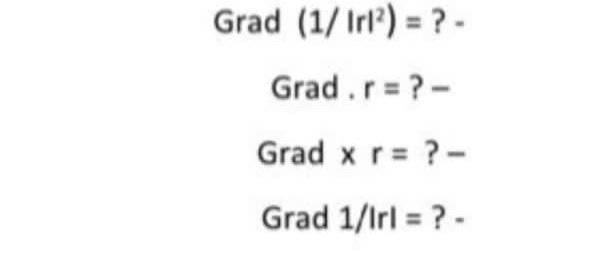 Solved Grad (1/ Iri) = ? Grad.r = ?- Grad xr= ?- Grad 1/1rl | Chegg.com