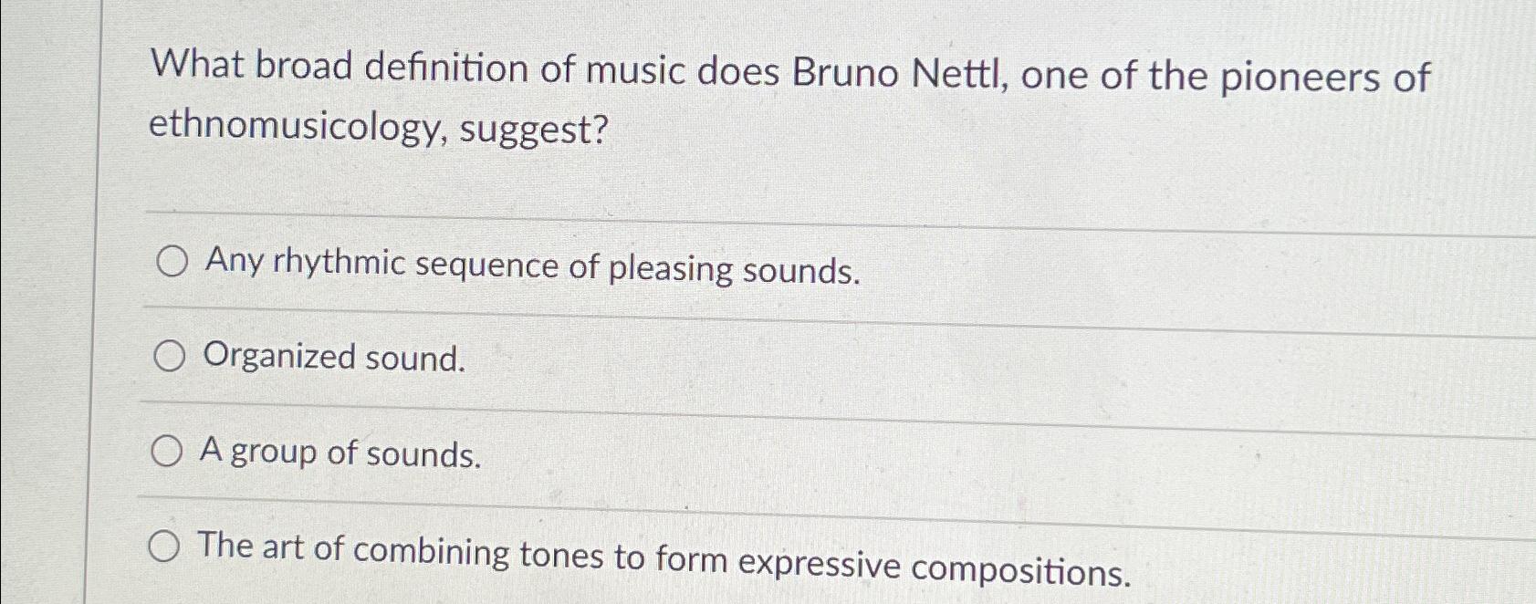 Solved What broad definition of music does Bruno Nettl, one