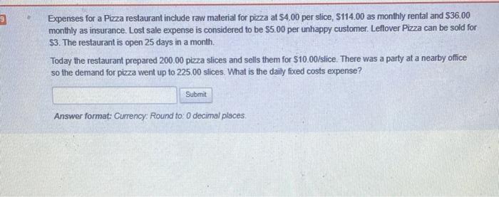 Expenses for a Pizza restaurant include raw material for pizza at \( \$ 4.00 \) per slice, \( \$ 114.00 \) as monthly rental 