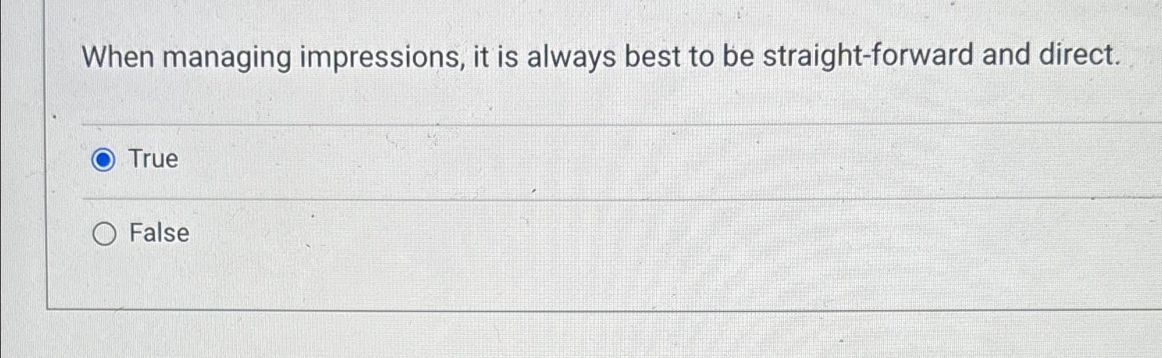 Solved When managing impressions, it is always best to be