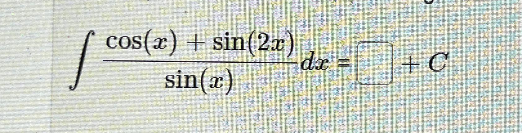 Solved ∫﻿﻿cos(x)+sin(2x)sin(x)dx=+C | Chegg.com