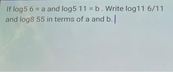 Solved If log5 6 = a and log5 11 = b. Write log11 6/11 and | Chegg.com